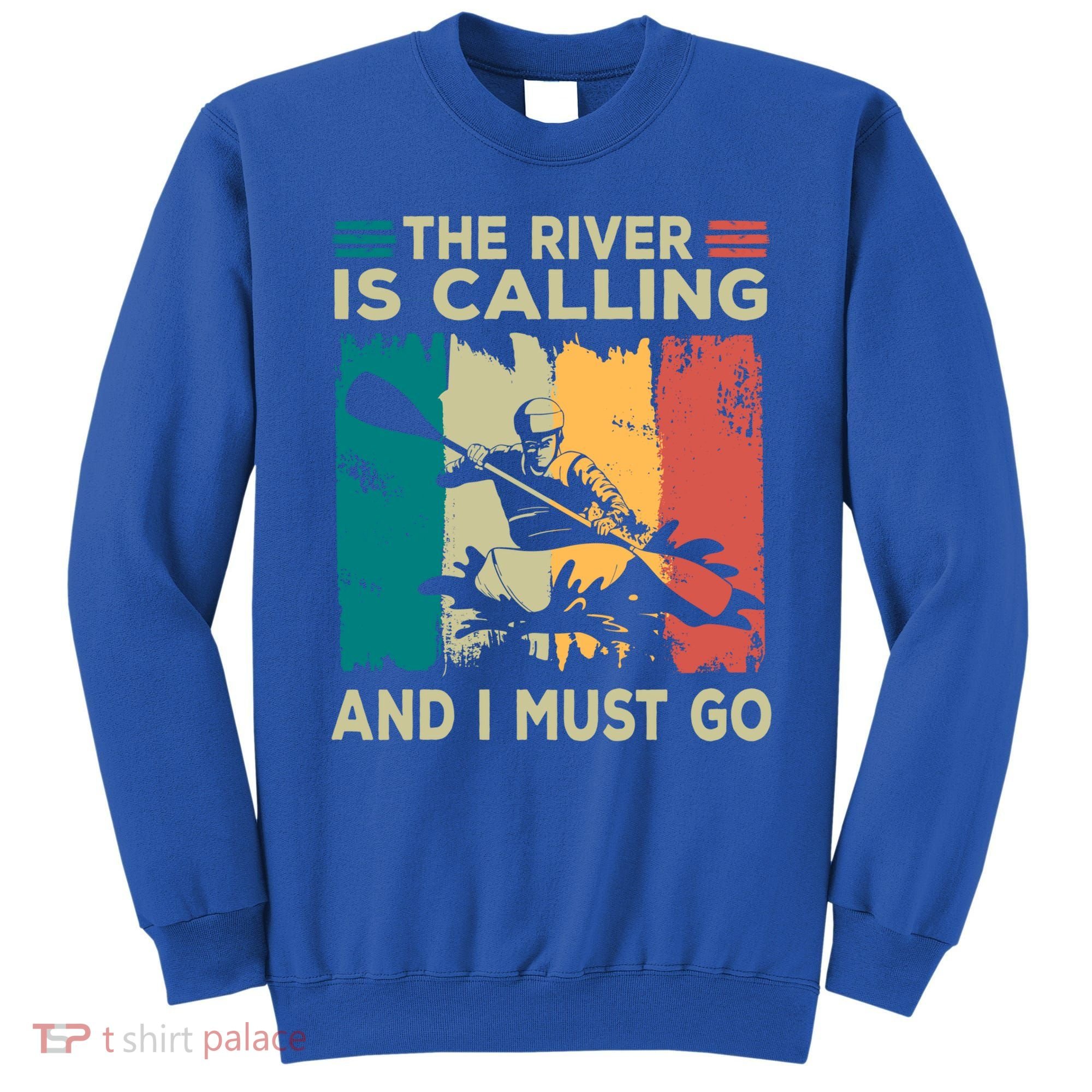 Rafting Saying The River Is Calling And I Must Go Rafting Meaningful Gift Sweatshirt