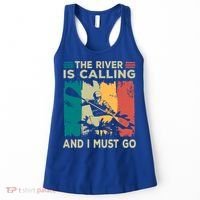 Rafting Saying The River Is Calling And I Must Go Rafting Meaningful Gift Women's Tank Top thumb 0