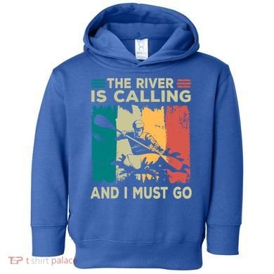 Rafting Saying The River Is Calling And I Must Go Rafting Meaningful Gift Toddler Hoodie
