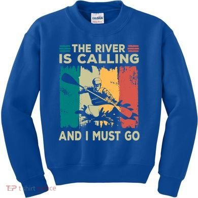 Rafting Saying The River Is Calling And I Must Go Rafting Meaningful Gift Kids Sweatshirt