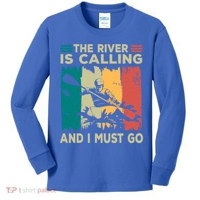 Rafting Saying The River Is Calling And I Must Go Rafting Meaningful Gift Kids Long Sleeve Shirt