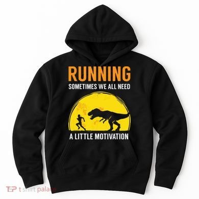 Running Sometimes We All Need A Little Motivation T Hoodie