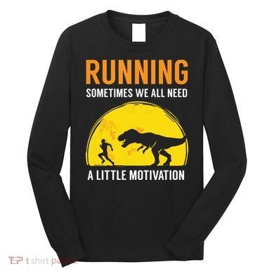 Running Sometimes We All Need A Little Motivation T Long Sleeve Shirt