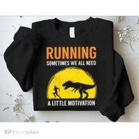 Running Sometimes We All Need A Little Motivation T Sweatshirt thumb 2
