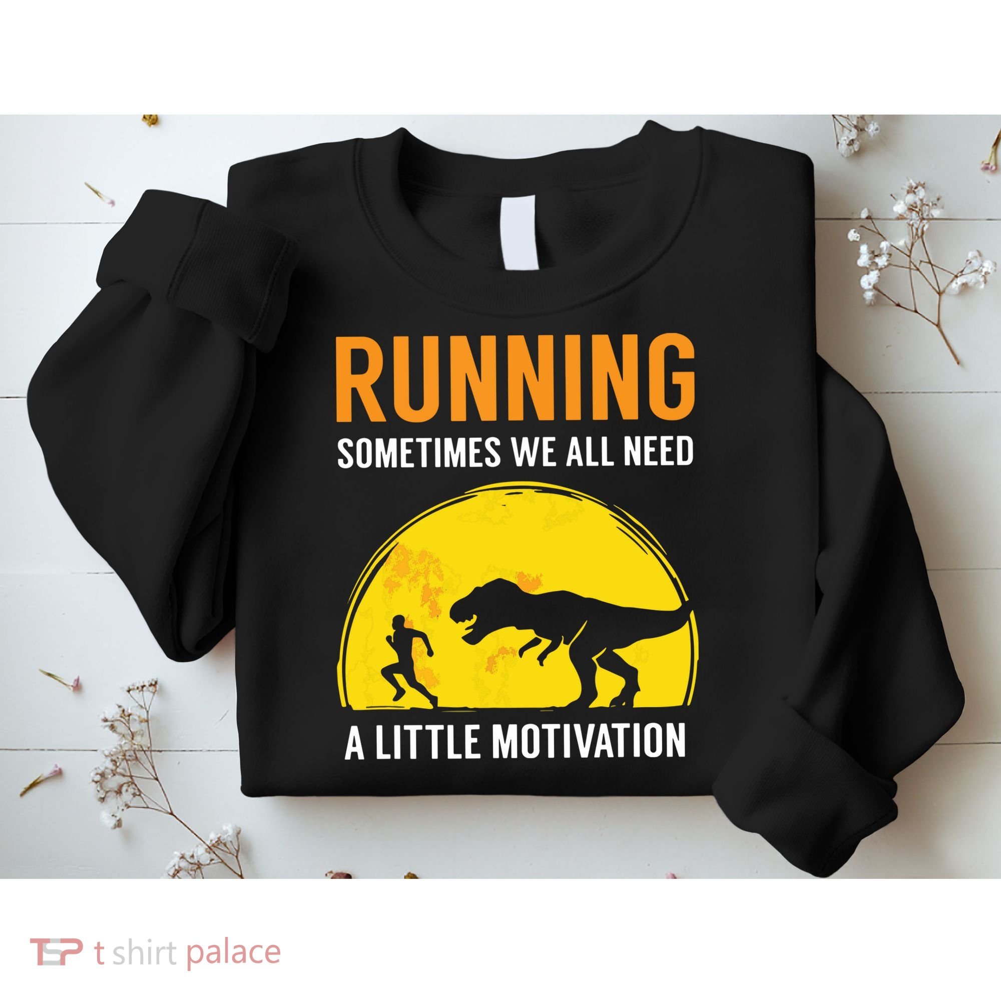 Running Sometimes We All Need A Little Motivation T Sweatshirt