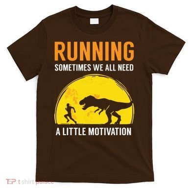 Running Sometimes We All Need A Little Motivation T T-Shirt