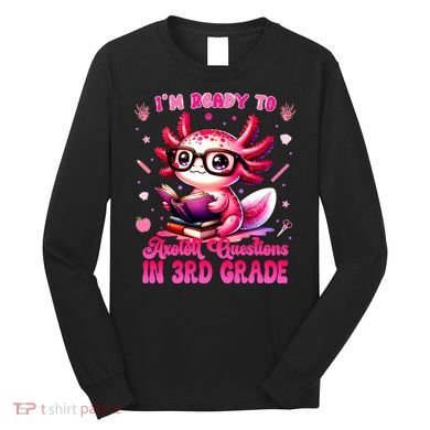 Ready To 3rd Grade Axolotl Question First Day Of School Long Sleeve Shirt