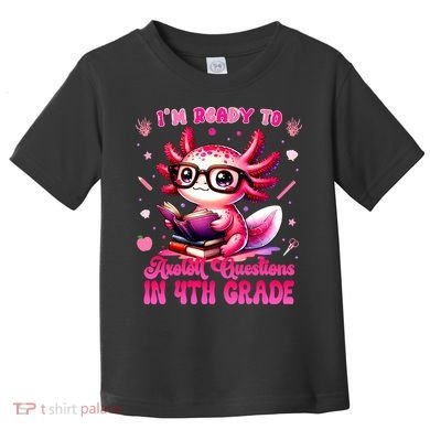 Ready To 4h Grade Axolotl Question First Day Of School Toddler T-Shirt