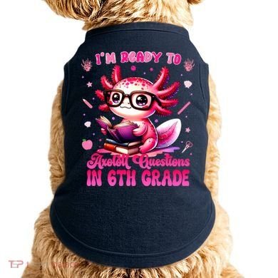 Ready To 6th Grade Axolotl Question First Day Of School Doggie Tank
