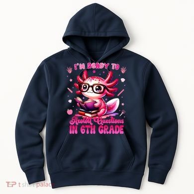 Ready To 6th Grade Axolotl Question First Day Of School Hoodie