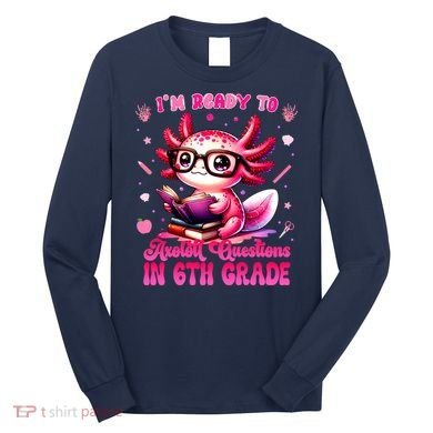Ready To 6th Grade Axolotl Question First Day Of School Long Sleeve Shirt