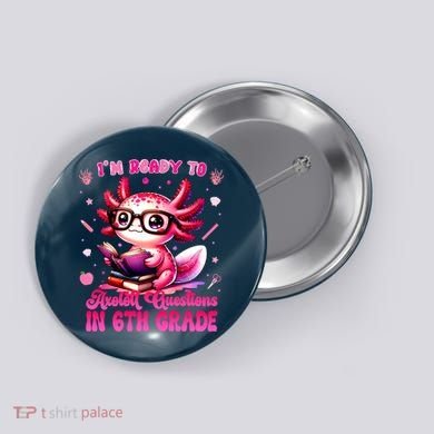 Ready To 6th Grade Axolotl Question First Day Of School Button