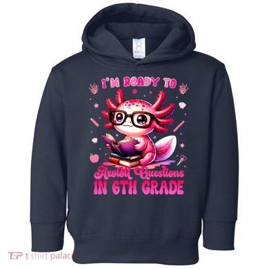 Ready To 6th Grade Axolotl Question First Day Of School Toddler Hoodie