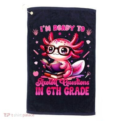 Ready To 6th Grade Axolotl Question First Day Of School Golf Towel