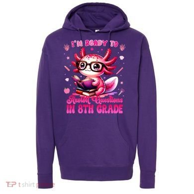 Ready To 8th Grade Axolotl Question First Day Of School Hoodie