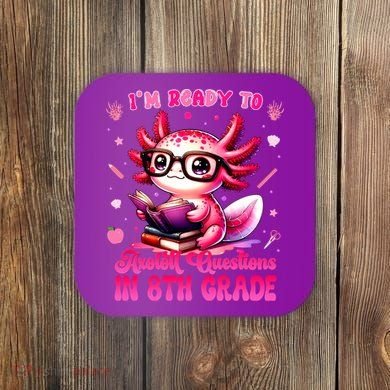 Ready To 8th Grade Axolotl Question First Day Of School Coaster