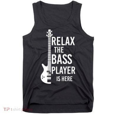 Relax The Bass Player Is Here Bass Guitar Tank Top