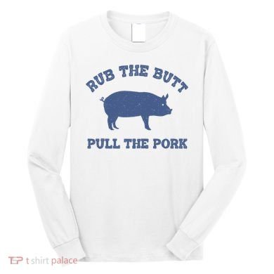 Rub The Butt Pull Pork Long Sleeve Shirt