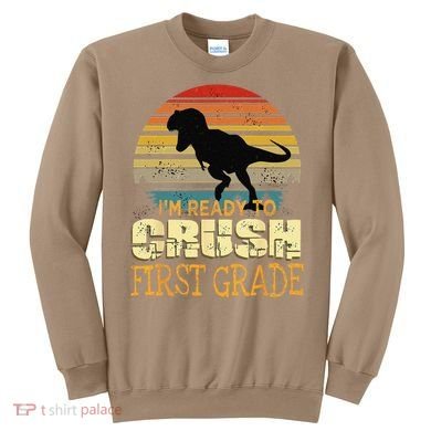 Ready To Crush First Grade 1st Day Of School Dinosaur Gift Sweatshirt