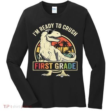 Ready To Crush First Grade 1st Day Of School Dinosaur Women's Long Sleeve Shirt