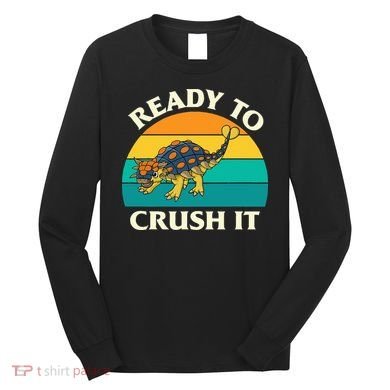 Ready To Crush It Dinosaur Dino Paleontologist Ankylosaurus Long Sleeve Shirt