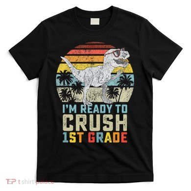 Ready To Crush First Grade 1st Day Of School Dinosaur T-Shirt