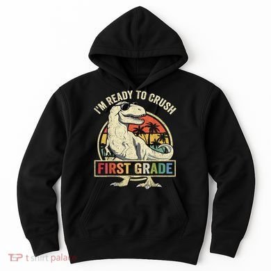 Ready To Crush First Grade 1st Day Of School Dinosaur Hoodie