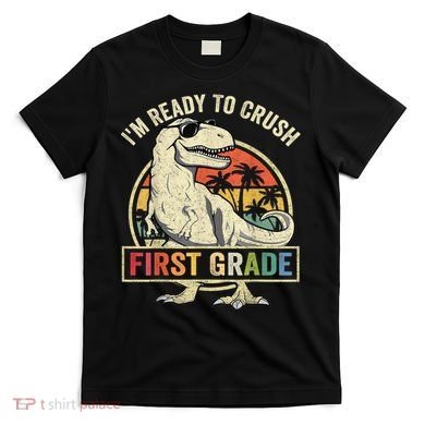 Ready To Crush First Grade 1st Day Of School Dinosaur T-Shirt