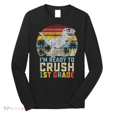 Ready To Crush First Grade 1st Day Of School Dinosaur Long Sleeve Shirt