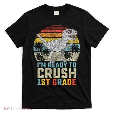 Ready To Crush First Grade 1st Day Of School Dinosaur T-Shirt