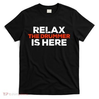 Relax The Drummer Is Here Musician Gift T-Shirt