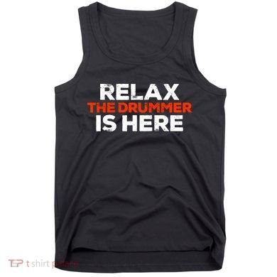 Relax The Drummer Is Here Musician Gift Tank Top