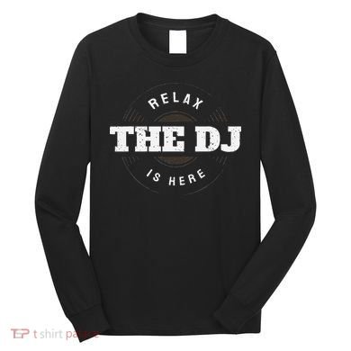 Relax The Dj Is Here Dj Music Long Sleeve Shirt
