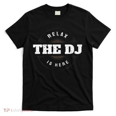 Relax The Dj Is Here Dj Music T-Shirt