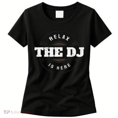 Relax The Dj Is Here Dj Music Women's T-Shirt
