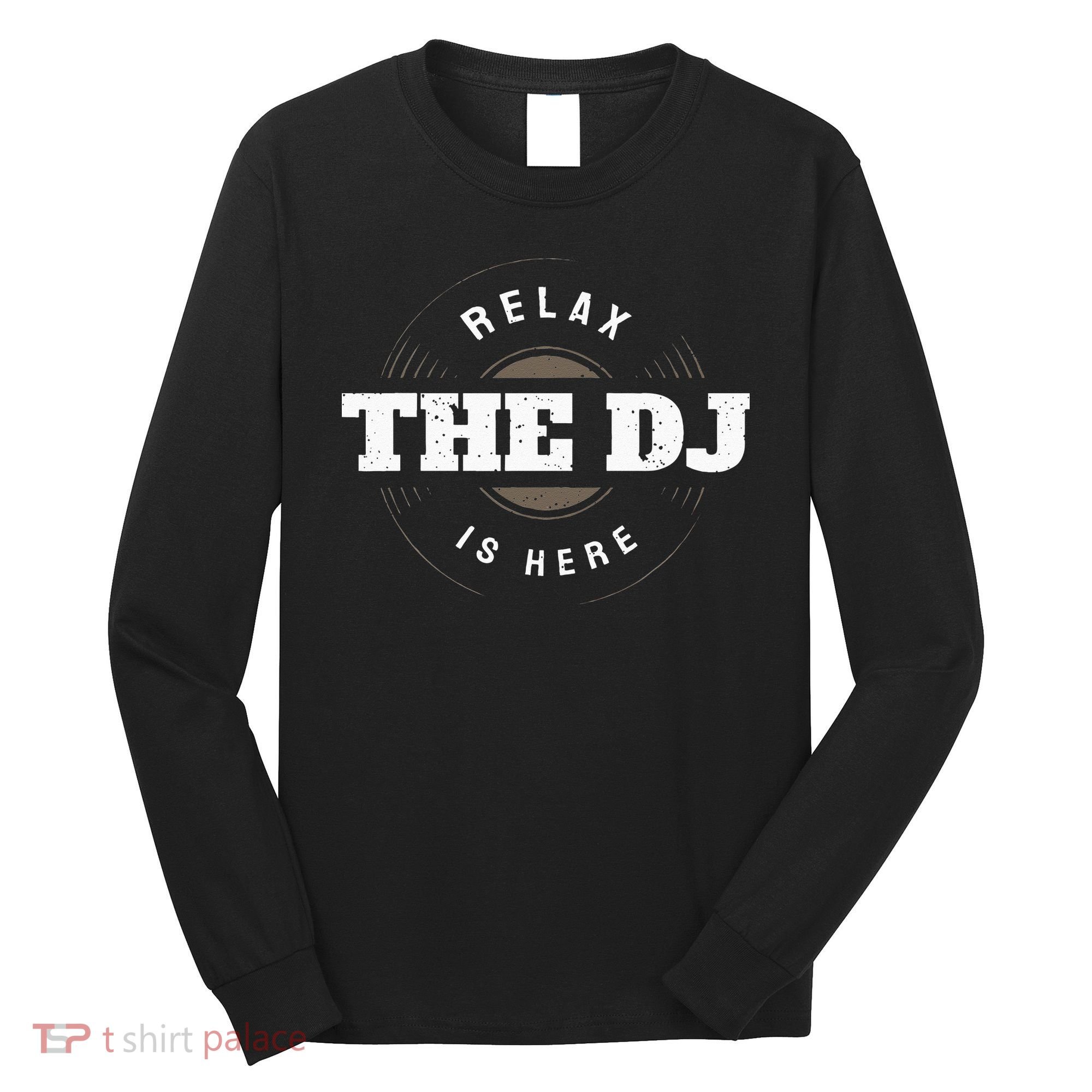 Relax The DJ Is Here DJ Music Long Sleeve Shirt