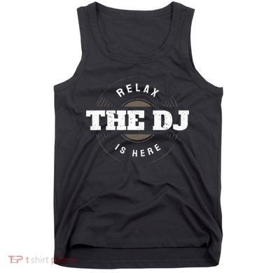 Relax The DJ Is Here DJ Music Tank Top