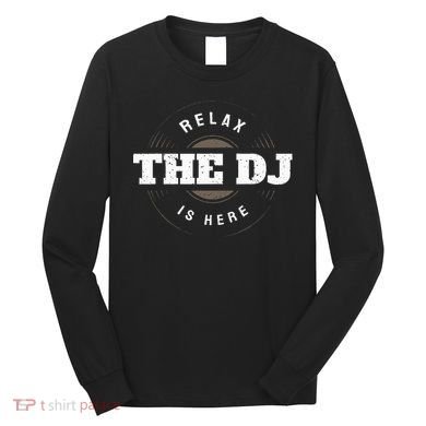 Relax The Dj Is Here Dj Music Long Sleeve Shirt