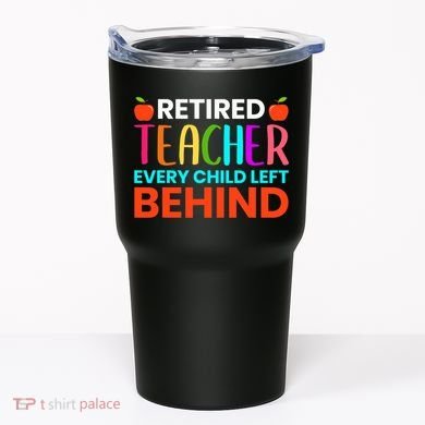 Retired Teacher Every Child Left Behind Retirement Gift Tumbler