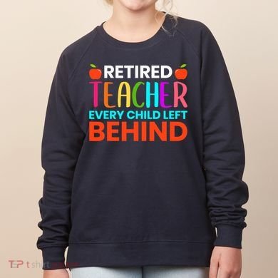 Retired Teacher Every Child Left Behind Retirement Gift Women's Sweatshirt