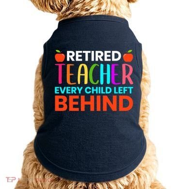 Retired Teacher Every Child Left Behind Retirement Gift Doggie Tank