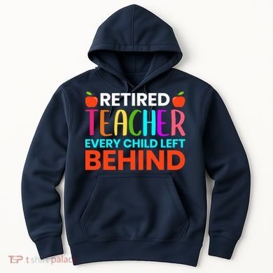 Retired Teacher Every Child Left Behind Retirement Gift Hoodie