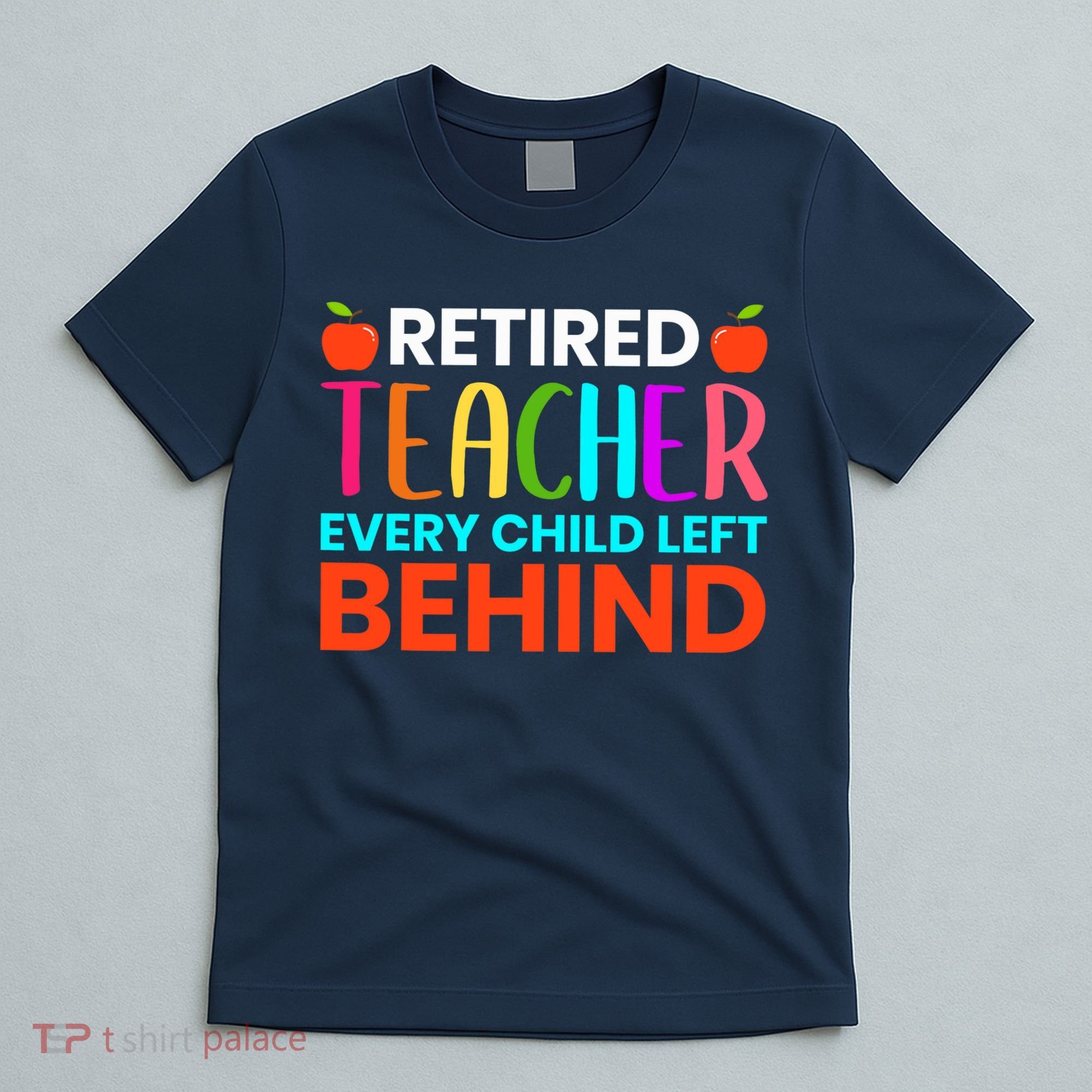 Retired Teacher Every Child Left Behind Retirement Gift T-Shirt