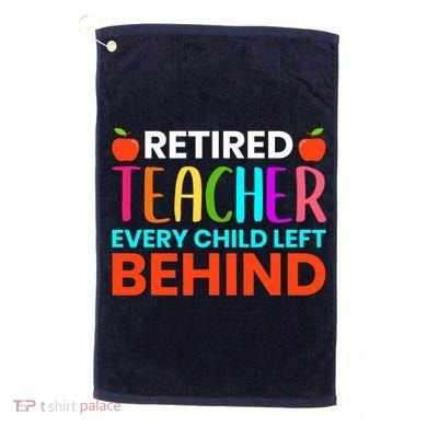 Retired Teacher Every Child Left Behind Retirement Gift Golf Towel
