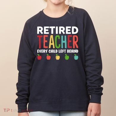 Retired Teacher Every Child Left Behind Funny Gift Women's Sweatshirt