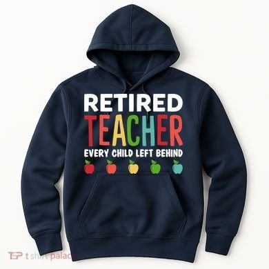 Retired Teacher Every Child Left Behind Funny Gift Hoodie