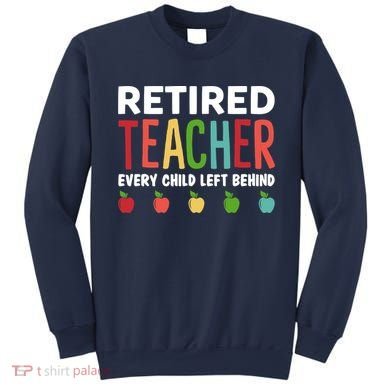 Retired Teacher Every Child Left Behind Funny Gift Sweatshirt