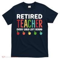 Retired Teacher Every Child Left Behind Funny Gift T-Shirt thumb 0