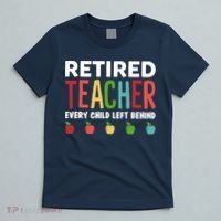 Retired Teacher Every Child Left Behind Funny Gift T-Shirt thumb 5