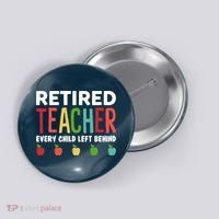 Retired Teacher Every Child Left Behind Funny Gift Button thumb 0